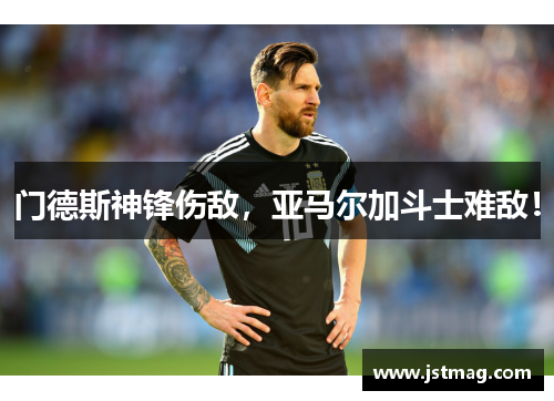 门德斯神锋伤敌，亚马尔加斗士难敌！