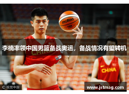 李楠率领中国男篮备战奥运，备战情况有望转机